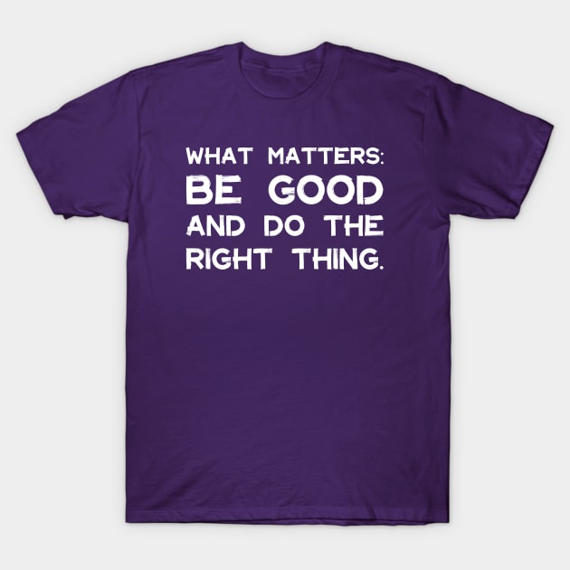 What Matters: Be Good and Do the Right Thing | Life | Quotes | Purple T-Shirt by Wintre2